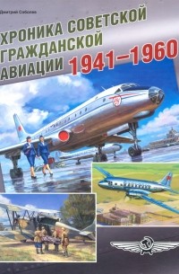 Соболев Дмитрий Алексеевич - Хроника советской гражданской авиации. 1941-1960 гг.