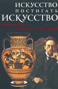  - Искусство постигать искусство. Сборник статей к 100-летию Н. А. Дмитриевой