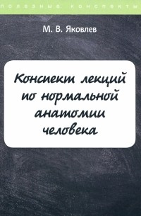 М. В. Яковлев - Конспект лекций по нормальной анатомии человека