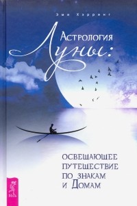 Эми Хэрринг - Астрология Луны. Освещающее путешествие по знакам и Домам