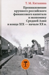 Таисия Китанина - Проникновение крупного российского финансового капитала в экономику Средней Азии в конце XIX