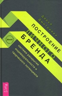 Дарья Дмитриева - Построение личного бренда. Система раскрытия индивидуальности и творческого потенциала