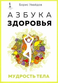 Увайдов Борис Рафаилович - Азбука здоровья. Мудрость тела