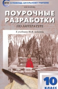 Егорова Наталия Владимировна - Русская литература. 10 класс. Поурочные разработки к учебнику Ю. В. Лебедева. ФГОС