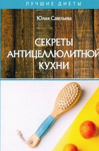 Савельева Юлия - Секреты антицеллюлитной кухни