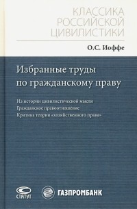 Олимпиад Иоффе - Избранные труды по гражданскому праву. Из истории цивилистической мысли. Гражданское правоотношение