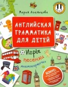 Агальцова Мария - Английская грамматика для детей. Игры, песенки и мнемокарточки