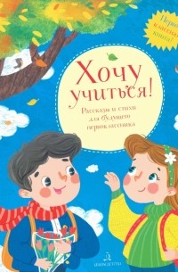  - Хочу учиться! Рассказы и стихи для будущего первоклассника