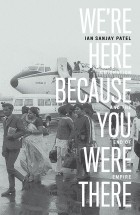Ян Санджай Патель - We’re Here Because You Were There: Immigration and the End of Empire