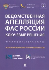  - Ведомственная апелляция ФАС России. Ключевые решения. Практические комментарии