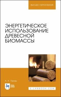 Лукаш Александр Андреевич - Энергетическое использование древесной биомассы. Учебное пособие