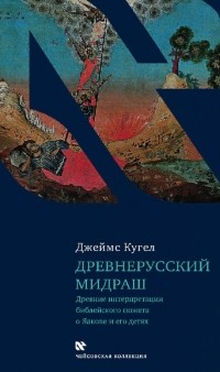 Джеймс Кугел - Древнерусский мидраш. Древние интерпретации библейского сюжета о Яакове и его детях