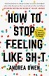 Andrea Owen - How to Stop Feeling Like Sh*t. 14 Habits That Are Holding You Back from Happiness