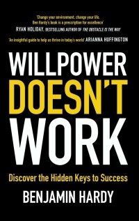 Бенжамин Харди - Willpower Doesn't Work. Discover the Hidden Keys to Success
