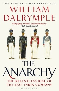 Уильям Далримпл - The Anarchy. The Relentless Rise of the East India Company