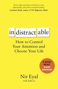  - Indistractable. How to Control Your Attention and Choose Your Life