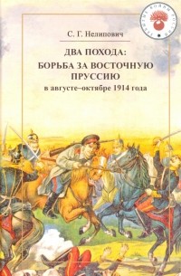 Сергей Нелипович - Два похода. Борьба за Восточную Пруссию в августе-октябре 1914 года