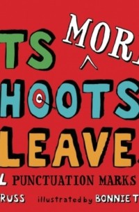 Линн Трасс - Eats MORE, Shoots & Leaves. Why, All Punctuation Marks Matter!