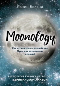 Ясмин Боланд - Moonology. Как использовать волшебство Луны для исполнения желаний
