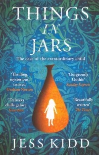 Джесс Кидд - Things in Jars: The case of the extraordinary child...