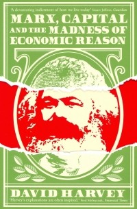 Дэвид Харви - Marx, Capital and the Madness of Economic Reason