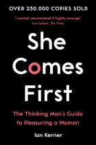 Ян Кернер - She Comes First. The Thinking Man&#039;s Guide to Pleasuring a Woman