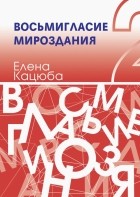 Елена Кацюба - Восьмигласие мироздания. В 2 томах. Том 2