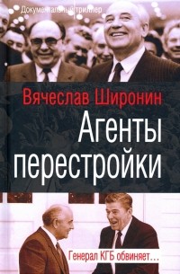 Вячеслав Широнин - Агенты перестройки. Генерал КГБ обвиняет…