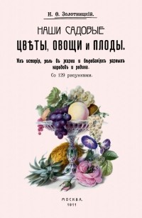 Николай Золотницкий - Наши садовые цветы, овощи и плоды. Их история, роль
