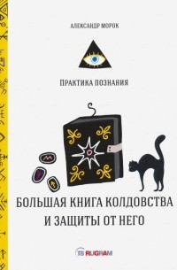Александр Морок - Большая книга колдовства и защиты от него