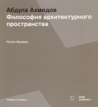Мурадов Руслан Гельдыевич - Абдула Ахмедов. Философия архитектурного пространства
