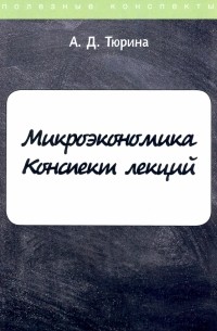 Тюрина А. Д. - Микроэкономика. Конспект лекций