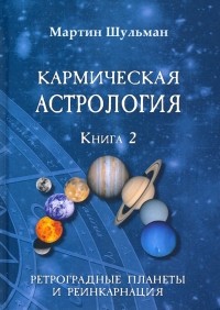 Мартин Шульман - Кармическая астрология. Ретроградные планеты и реинкарнация. Книга 2