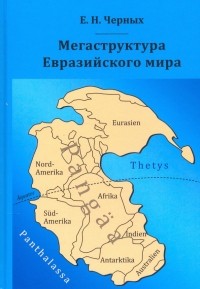 Евгений Черных - Мегаструктура Евразийского мира сквозь призму геологии, археологии, истории