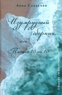 Анна Валерьевна Сладкова - Изумрудный сборник, или Пятая 10 на 10