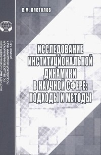 Пястолов Сергей Михайлович - Исследование институциональной динамики в научной сфере. Подходы и методы