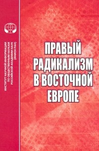  - Правый радикализм в Восточной Европе. Сборник научных трудов