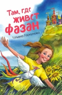 Татьяна Горкунова - Там, где живет фазан. ..