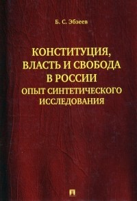 Борис Эбзеев - Конституция, власть и свобода в России. Опыт синтетического исследования