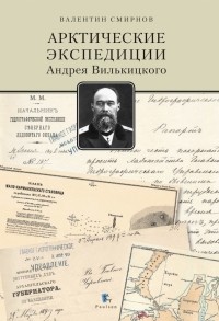 Валентин Смирнов - Арктические экспедиции Андрея Вилькицкого