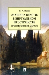 Игорь Исаев - "Машина власти" в виртуальном пространстве . Монография