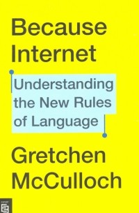 Because Internet. Understanding the New Rules of Language