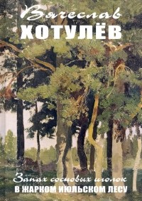 Вячеслав Хотулев - Запах сосновых иголок в жарком июльском лесу