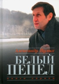 Александр Вулых - Белый пепел. Книга лирики