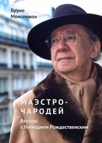 Бруно Монсенжон - Маэстро-чародей. Беседы с Геннадием Рождественским