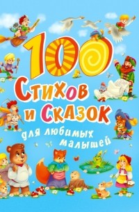  - 100 стихов и сказок для любимых малышей