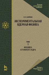 Константин Мухин - Экспериментальная ядерная физика. В 3-х томах. Том 1. Физика атомного  ядра