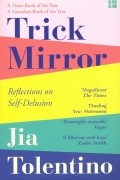 Джиа Толентино - Trick Mirror. Reflections on Self-Delusion