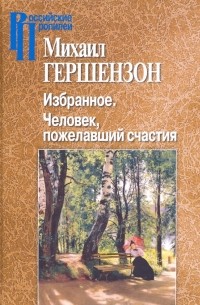 Михаил Гершензон - Избранное. Человек, пожелавший счастия