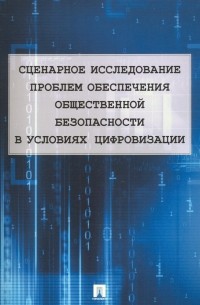  - Сценарное исследование проблем обеспечения общественной безопасности в условиях цифровизации